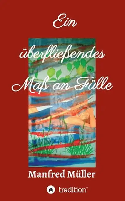 Ein überfließendes Maß an Fülle by Manfred Müller