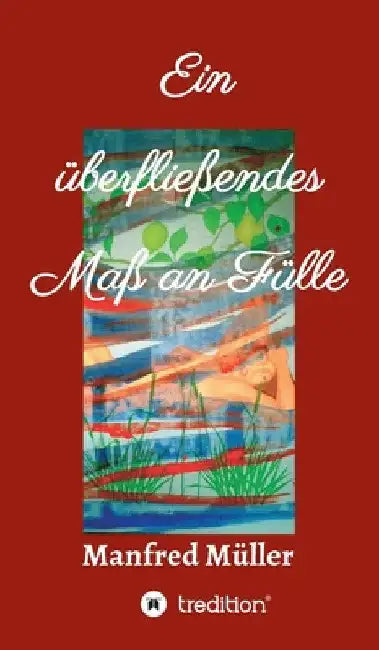 Ein überfließendes Maß an Fülle by Manfred Müller