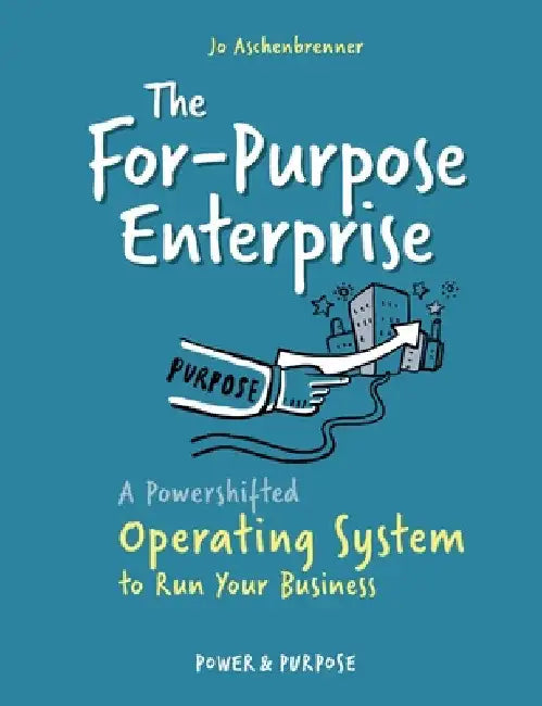 The For-Purpose Enterprise: A Powershifted Operating System to Run Your Business by Jo Aschenbrenner
