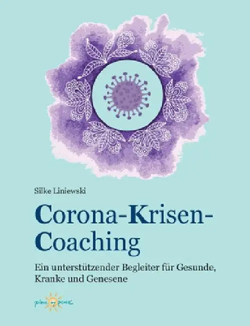 Corona-Krisen-Coaching: Ein unterstützender Begleiter für Gesunde, Kranke und Genesene by Silke Liniewski