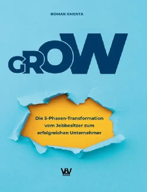 Grow: Die 5-Phasen-Transformation vom Jobbesitzer zum erfolgreichen Unternehmer by Roman Kmenta
