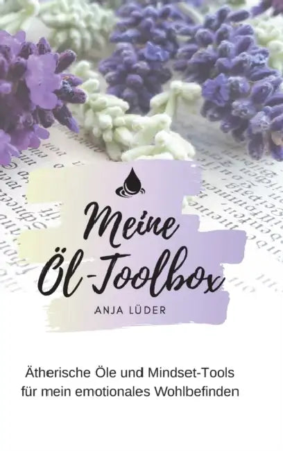Meine Öl-Toolbox: Ätherische Öle und Mindset-Tools für mein emotionales Wohlbefinden by Anja Lüder