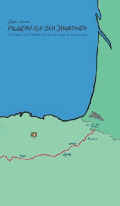 Pilgern auf dem Jakobsweg - Von Saint-Jean-Pied-de-Port bis Santiago de Compostela by Marc Sieger