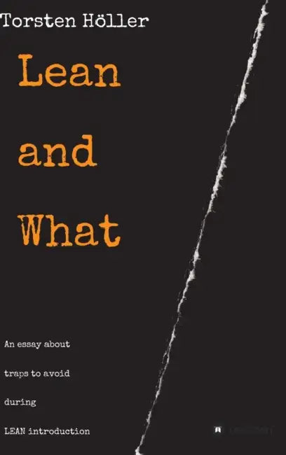 Lean and What: An essay about traps to avoid during LEAN introduction by Torsten Höller