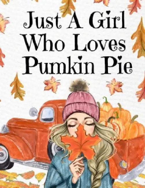 Just A Girl Who Loves Pumpkin Pie: Thanksgiving Composition Book To Write In Notes, Goals, Priorities, Holiday Turkey Recipes, Celebration Poems, Vers by Maple Mayflower