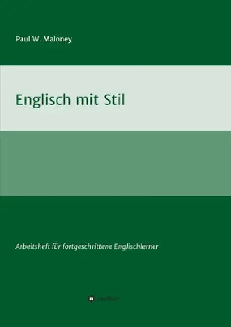 Englisch mit Stil: Arbeitsheft für fortgeschrittene Englischlerner by Paul W. Maloney