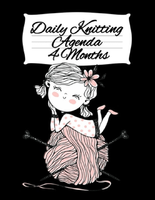 Daily Knitting Agenda (4 Months): Personal Knitting Planner For Inspiration & Motivation by Infinit You