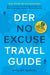 Der NO EXCUSE Travel Guide: Zum Teufel mit den Ausreden! Das ultimative Erfolgsrezept zur Realisierung deiner Reiseträume by Philipp Glöckl, Philipp Glöckl, Kathy Tosolt
