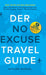 Der NO EXCUSE Travel Guide: Zum Teufel mit den Ausreden! Das ultimative Erfolgsrezept zur Realisierung deiner Reiseträume by Philipp Glöckl, Philipp Glöckl, Kathy Tosolt