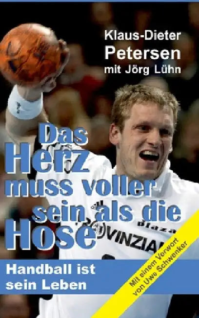 Das Herz muss voller sein als die Hose: Handball ist sein Leben by Jörg Lühn