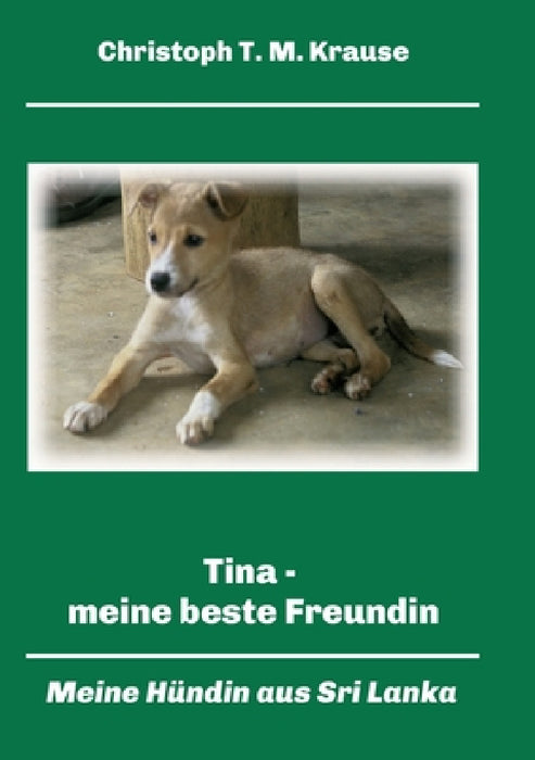 Tina - meine beste Freundin: Meine Hündin aus Sri Lanka by Christoph T. M. Krause