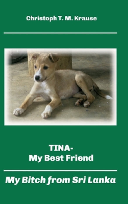 Tina - My Best Friend: My Bitch from Sri Lanka by Christoph T. M. Krause