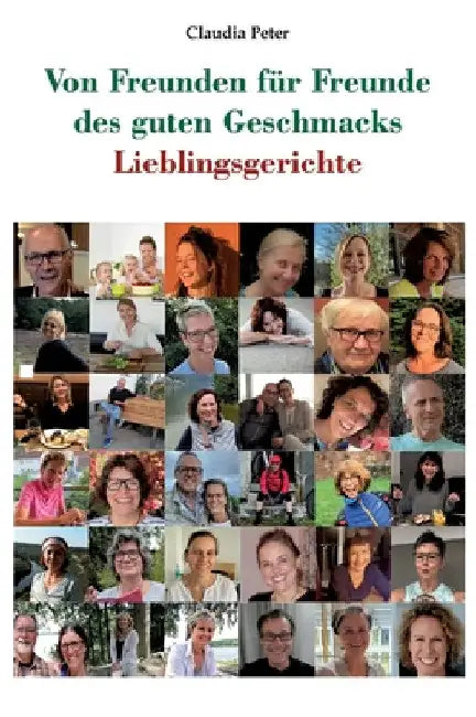 Von Freunden für Freunde des guten Geschmacks: Lieblingsgerichte by Claudia Peter