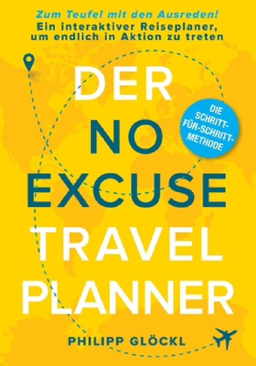Der NO EXCUSE Travel Planner: Zum Teufel mit den Ausreden! Ein interaktiver Reiseplaner, um endlich in Aktion zu treten by Philipp Glöckl, Philipp Glöckl, Kathy Tosolt
