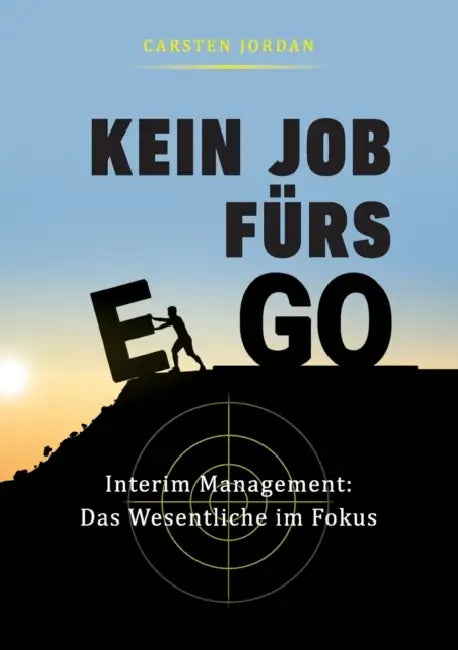 Kein Job Fürs Ego: Interim Management: Das Wesentliche im Fokus by Carsten Jordan
