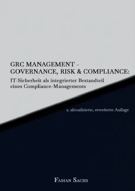 GRC Management-Governance, Risk & Compliance: IT-Sicherheit als integrierter Bestandteil eines Compliance-Managements by Fabian Sachs