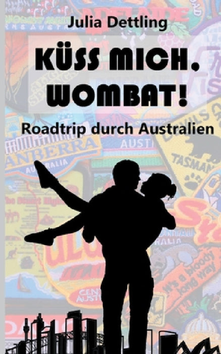 Küss mich, Wombat!: Roadtrip durch Australien by Julia Dettling