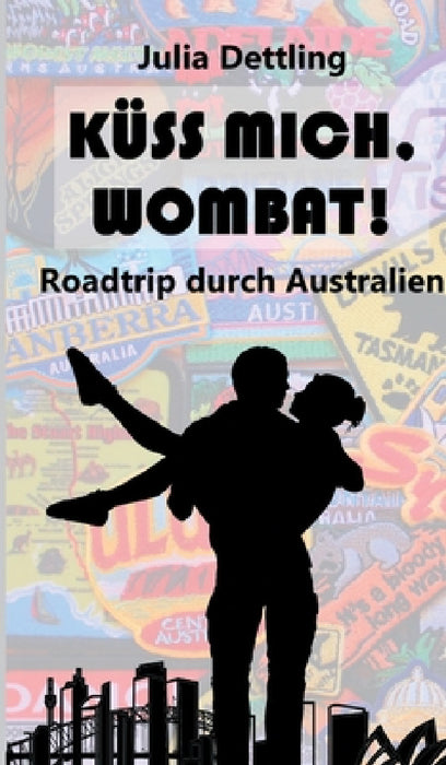 Küss mich, Wombat!: Roadtrip durch Australien by Julia Dettling