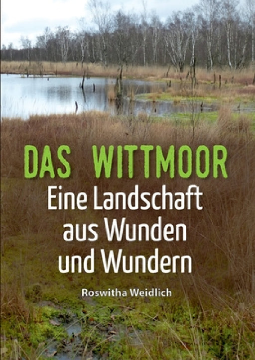 Das Wittmoor: Eine Landschaft aus Wunden und Wundern by Roswitha Weidlich
