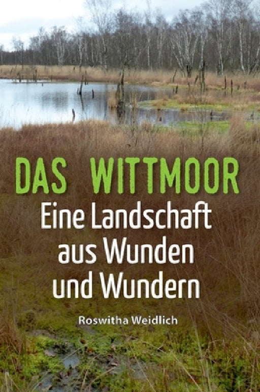 Das Wittmoor: Eine Landschaft aus Wunden und Wundern by Roswitha Weidlich
