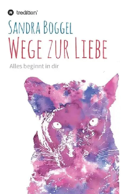 Wege zur Liebe - Alles beginnt in dir by Sandra Boggel