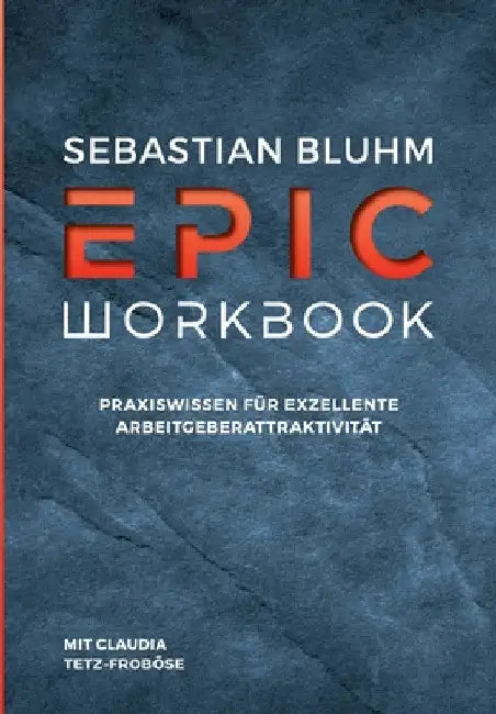 Epic Workbook: Praxiswissen für exzellente Arbeitgeberattraktivität by Claudia Tetz-Froböse
