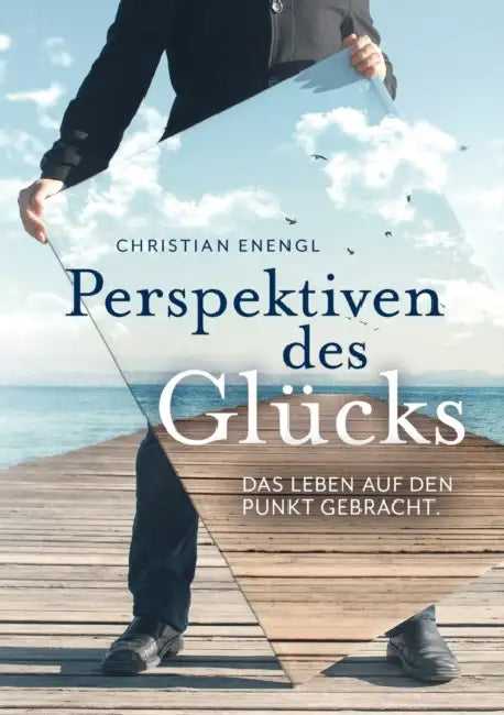 Perspektiven des Glücks: Das Leben auf den Punkt gebracht by Christian Enengl
