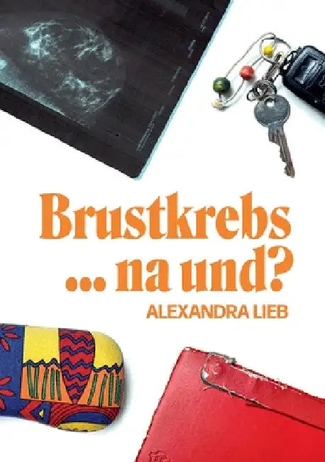 Brustkrebs ... na und? by Alexandra Lieb