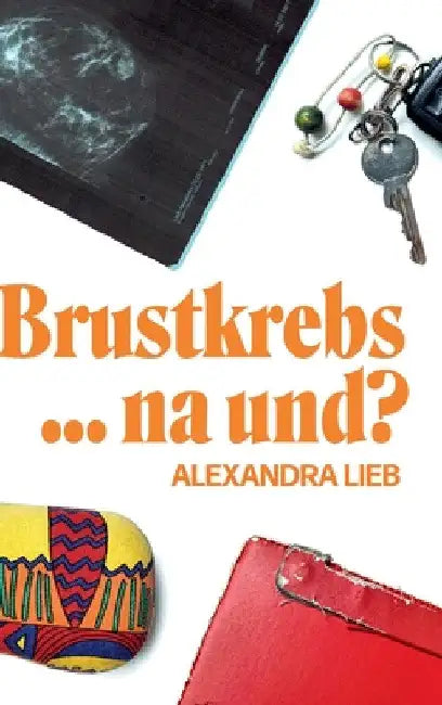 Brustkrebs ... na und? by Alexandra Lieb