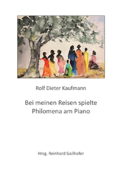 Bei meinen Reisen spielte Philomena am Piano by Rolf Dieter Kaufmann, Reinhard Gailhofer
