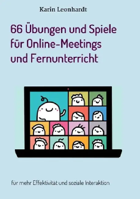 66 Übungen und Spiele für Online-Meetings und Fernunterricht: für mehr Effektivität und soziale Interaktion by Karin Leonhardt