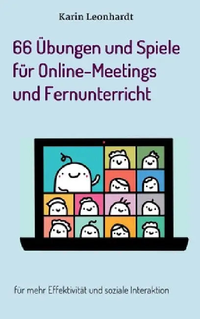 66 Übungen und Spiele für Online-Meetings und Fernunterricht: für mehr Effektivität und soziale Interaktion by Karin Leonhardt