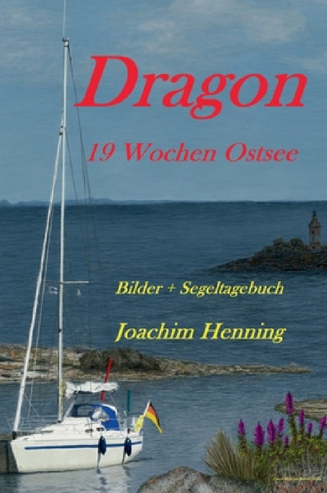 Dragon 19 Wochen Ostsee: Bilder + Segeltagebuch by Joachim Henning