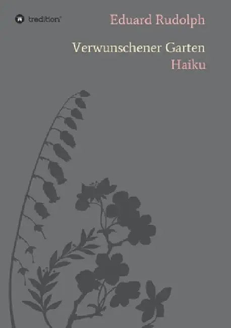 Verwunschener Garten: Haiku by Eduard Rudolph
