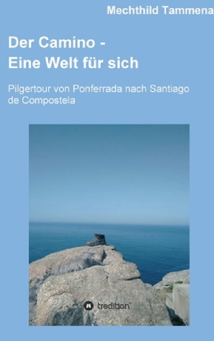 Der Camino - Eine Welt für sich: Pilgertour von Ponferrada nach Santiago de Compostela by Mechthild Tammena