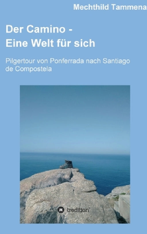 Der Camino - Eine Welt für sich: Pilgertour von Ponferrada nach Santiago de Compostela by Mechthild Tammena