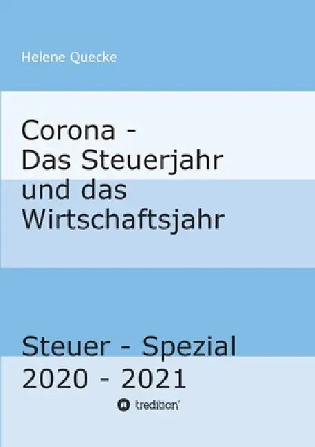 Corona - Das Steuerjahr und das Wirtschaftsjahr: Steuer - Spezial 2020 - 2021 by Helene Quecke