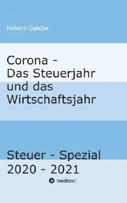 Corona - Das Steuerjahr und das Wirtschaftsjahr: Steuer - Spezial 2020 - 2021 by Helene Quecke