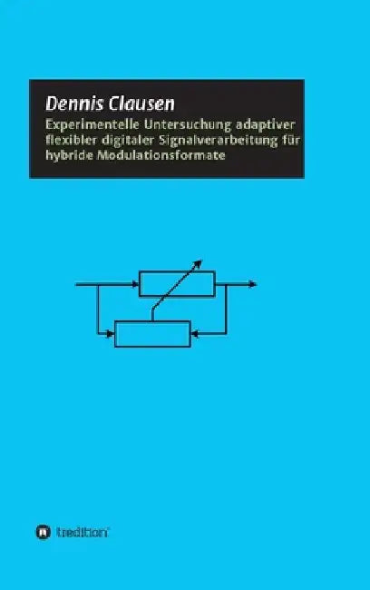 Experimentelle Untersuchung adaptiver flexibler digitaler Signalverarbeitung für hybride Modulationsformate by Dennis Clausen