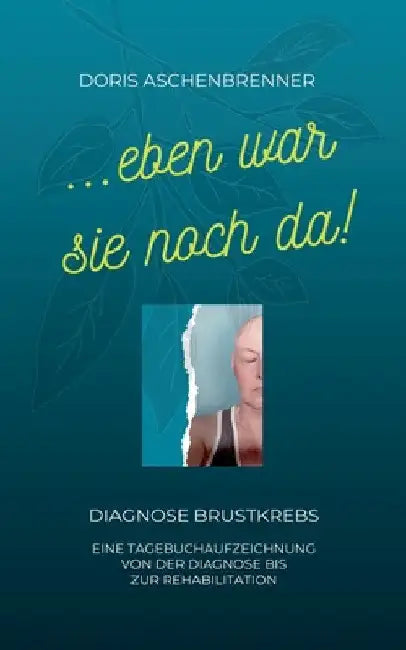 ...eben war sie noch da!: Diagnose Brustkrebs by Doris Aschenbrenner