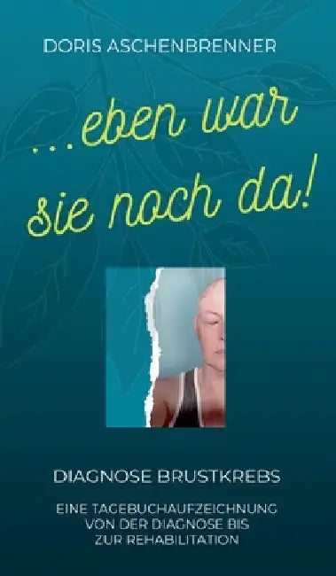 ...eben war sie noch da!: Diagnose Brustkrebs by Doris Aschenbrenner
