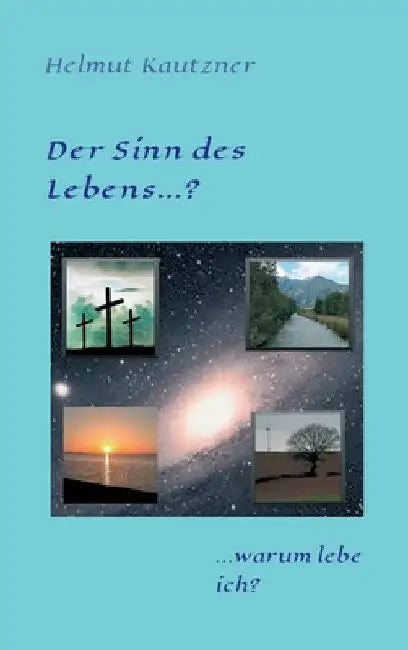 Der Sinn des Lebens ...?: ... warum lebe ich? by Helmut Kautzner