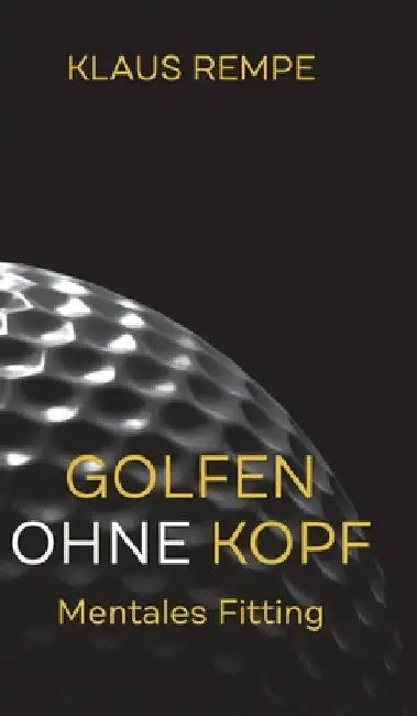 Golfen ohne Kopf. Mentales Fitting by Klaus Rempe