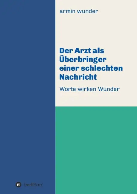 Der Arzt als Überbringer einer schlechten Nachricht: Worte wirken Wunder by Armin Wunder