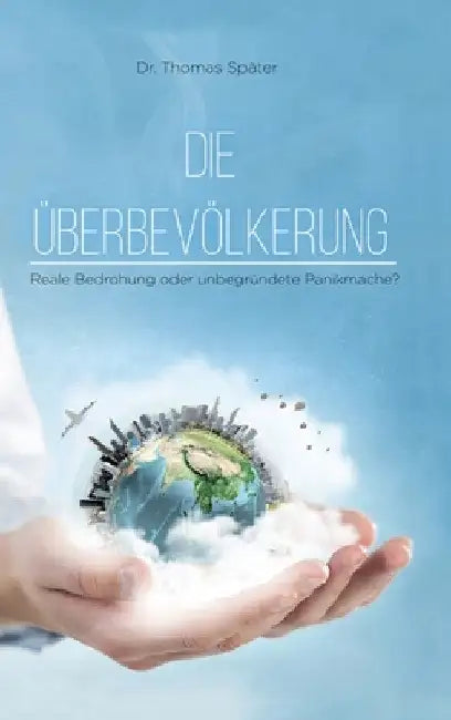 Die Überbevölkerung: Reale Bedrohung oder unbegründete Panikmache? by Thomas Später