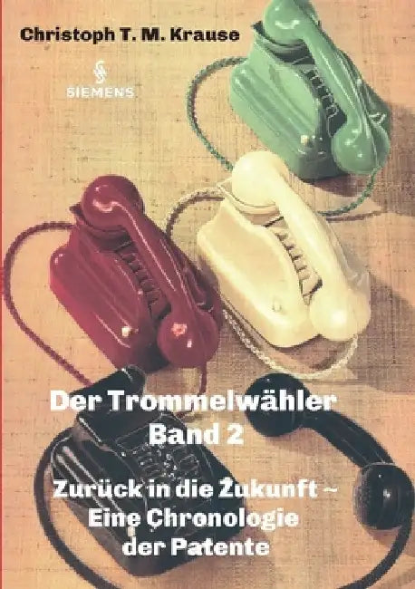 Der Trommelwähler - Band 2: Zurück in die Zukunft - Eine Chronologie der Patente by Christoph T. M. Krause