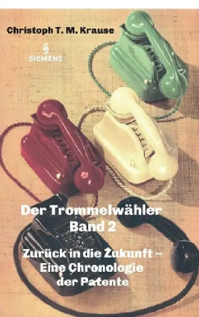 Der Trommelwähler - Band 2: Zurück in die Zukunft - Eine Chronologie der Patente by Christoph T. M. Krause