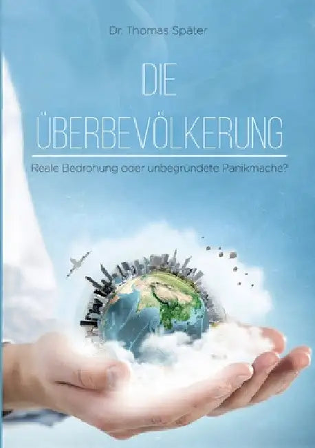 Die Überbevölkerung: Reale Bedrohung oder unbegründete Panikmache? by Thomas Später