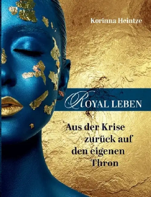 Royal Leben: Aus der Krise zurück auf den eigenen Thron by Korinna Heintze