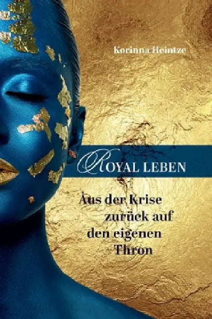 Royal Leben: Aus der Krise zurück auf den eigenen Thron by Korinna Heintze
